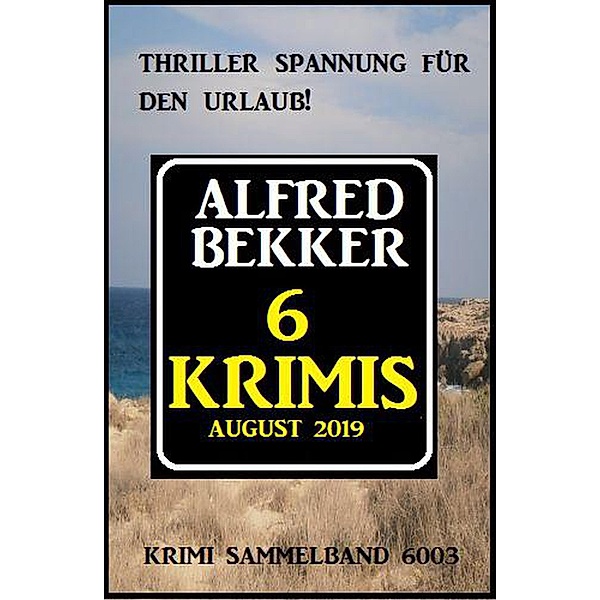 6 Krimis August 2019 - Krimi Sammelband 6003, Alfred Bekker