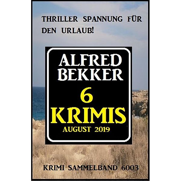 6 Krimis August 2019 - Krimi Sammelband 6003, Alfred Bekker