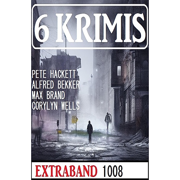 6 Krimis Extraband 1008, Alfred Bekker, Pete Hackett, Max Brand, Carolyn Wells