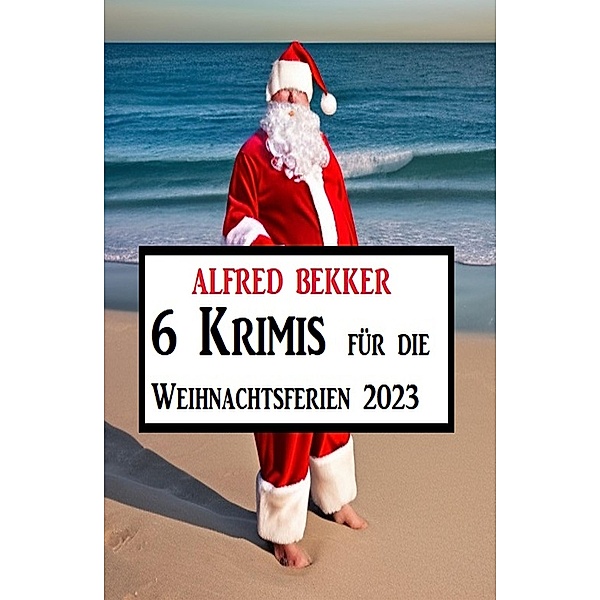 6 Krimis für die Weihnachtsferien 2023, Alfred Bekker