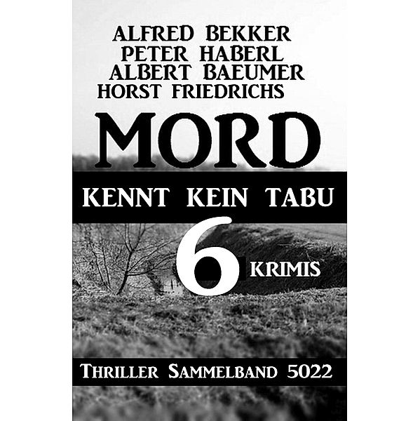 6 Krimis: Mord kennt kein Tabu: Thriller Sammelband 5022, Alfred Bekker