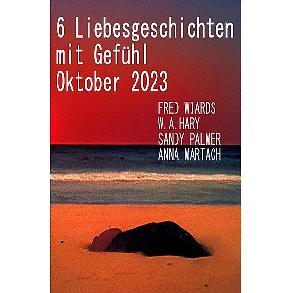 6 Liebesgeschichten mit Gefühl Oktober 2023, Fred Wiards, Sandy Palmer, W. A. Hary, Anna Martach