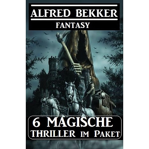 6 Magische Thriller im Paket, Alfred Bekker