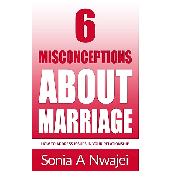 6 Misconceptions About Marriage, Sonia A Nwajei