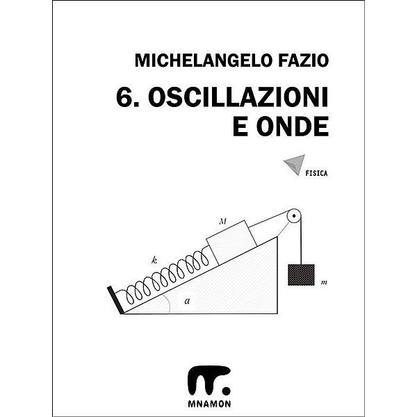 6. Oscillazioni e onde / Esercizi di Fisica Bd.6, Michelangelo Fazio