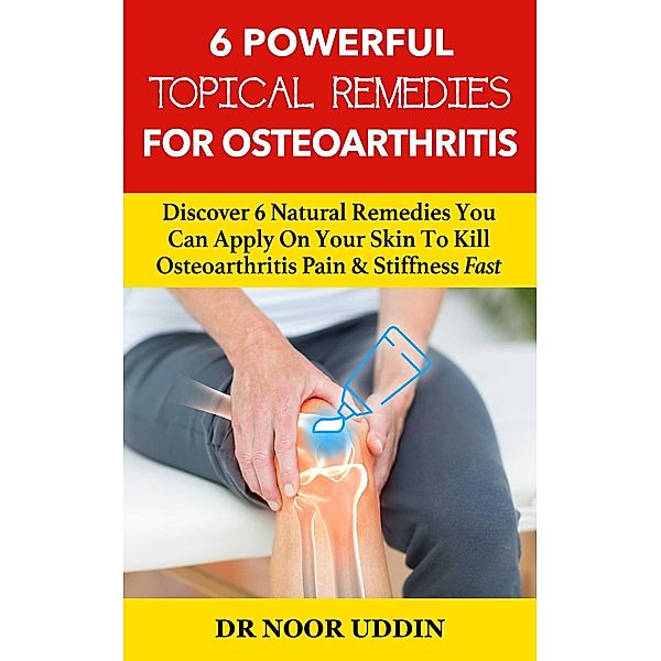 6 Powerful Topical Remedies For Osteoarthritis / Osteoarthritis, Noor Uddin