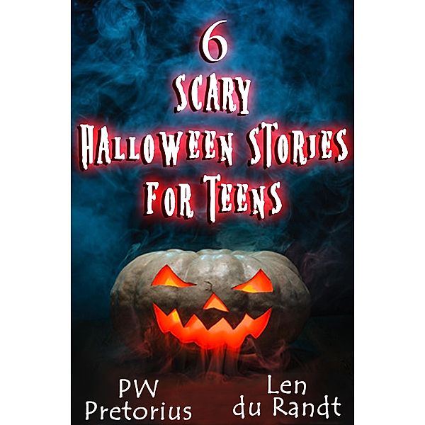 6 Scary Halloween Stories for Teens (Halloween Stories for Kids, #1) / Halloween Stories for Kids, Pw Pretorius, Len du Randt