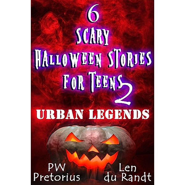 6 Scary Halloween Stories for Teens - Urban Legends (Halloween Stories for Kids, #2) / Halloween Stories for Kids, Pw Pretorius, Len du Randt