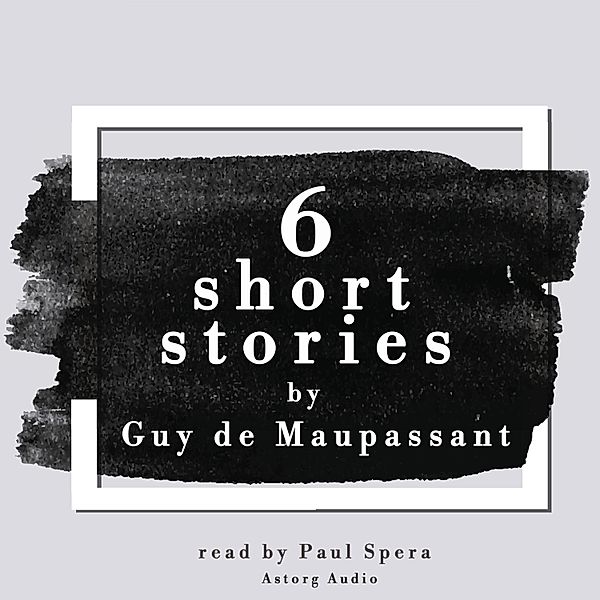 6 short stories by Guy de Maupassant, Guy de Maupassant