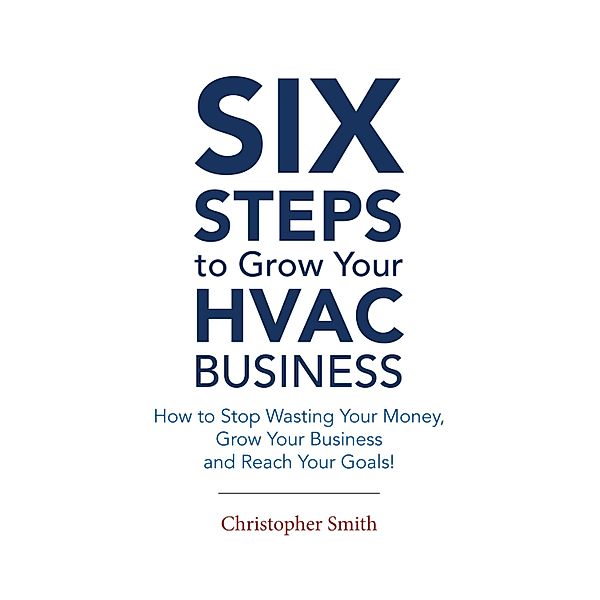 6 Steps To Grow Your HVAC Business, Christopher Smith