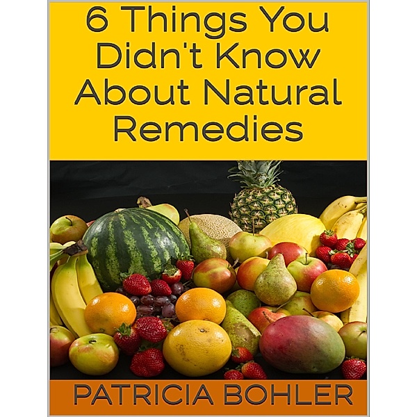 6 Things You Didn't Know About Natural Remedies, Patricia Bohler