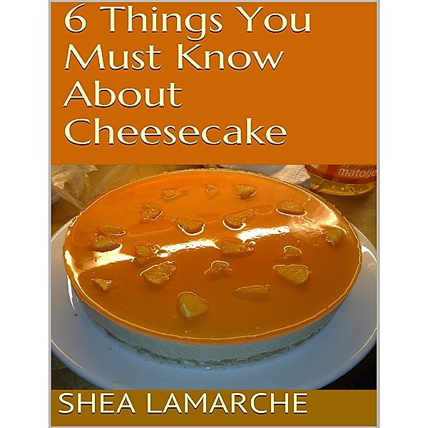 6 Things You Must Know About Cheesecake, Shea Lamarche