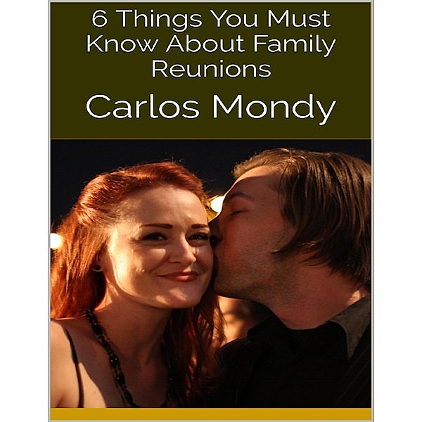 6 Things You Must Know About Family Reunions, Carlos Mondy