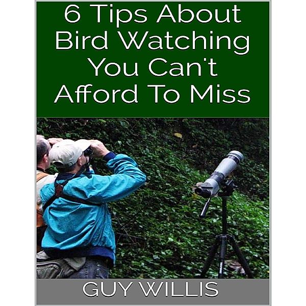 6 Tips About Bird Watching You Can't Afford to Miss, Guy Willis