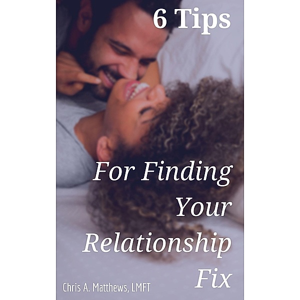 6 Tips for Finding Your Relationship Fix / Gatekeeper Press, Chris A. Matthews