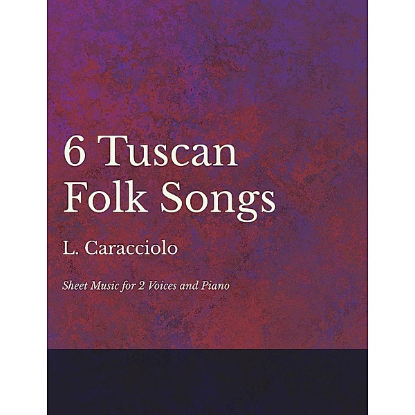 6 Tuscan Folk Songs - Sheet Music for 2 Voices and Piano, L. Caracciolo