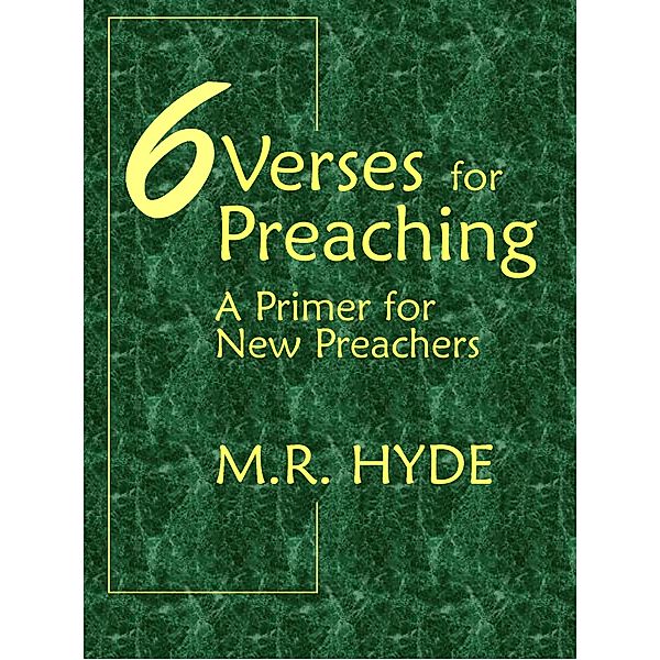 6 Verses for Preaching: A Primer for New Preachers, M. R. Hyde