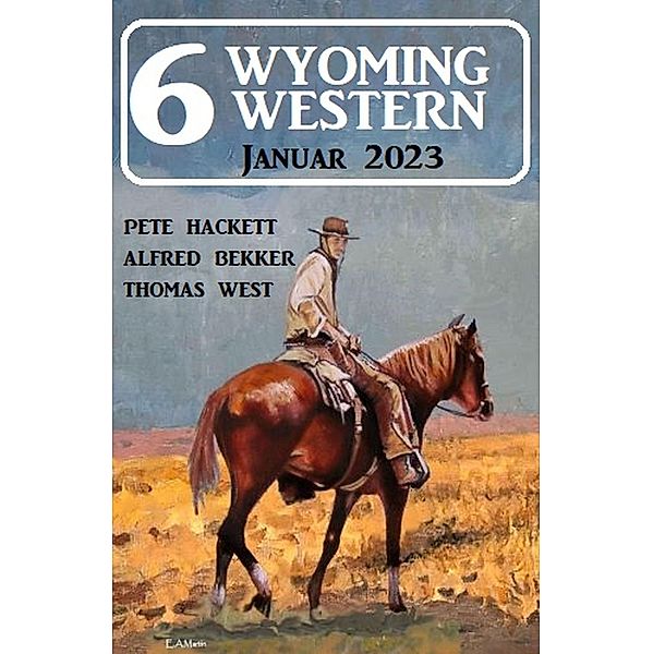 6 Wyoming Western Januar 2023, Alfred Bekker, Pete Hackett, Thomas West