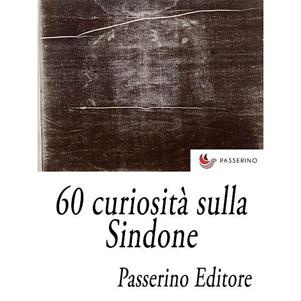 60 curiosità sulla Sindone, Passerino Editore