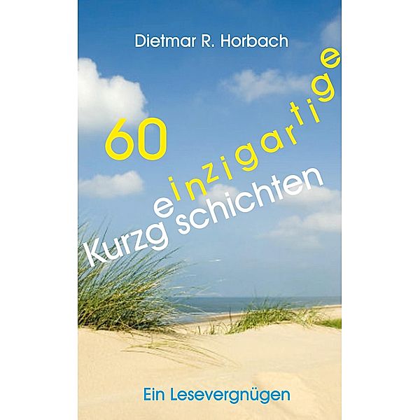60 einzigartige Kurzgeschichten, Dietmar R. Horbach