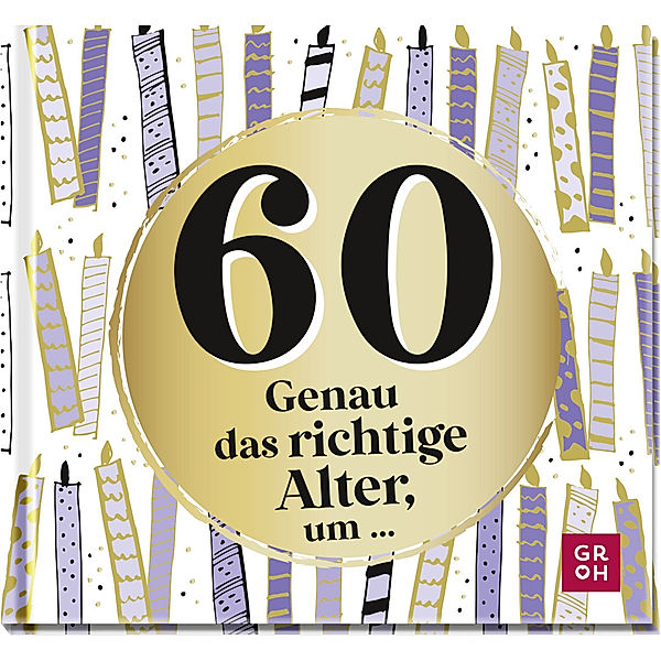 60 - Genau das richtige Alter, um ..., Groh Verlag