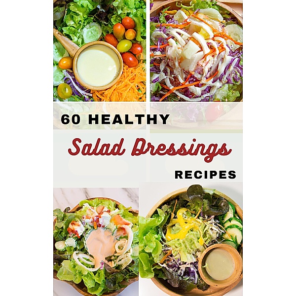60 Healthy Salad Dressings Recipes, Su Yang and Bill Shook