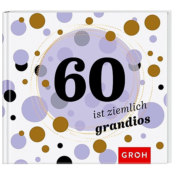 60 ist ziemlich grandios, Groh Verlag