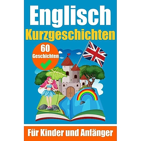 60 Kurzgeschichten auf Englisch | Ein zweisprachiges Buch auf Deutsch und Englisch | Ein Buch zum Erlernen der englischen Sprache für Kinder und Anfänger, Auke de Haan