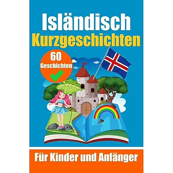 60 Kurzgeschichten auf Isländisch | Ein zweisprachiges Buch auf Deutsch und Isländisch | Ein Buch zum Erlernen der isländischen Sprache für Kinder und Anfänger, Auke de Haan