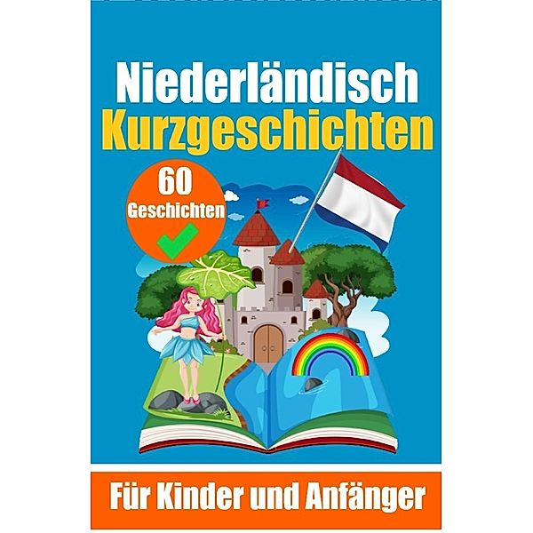 60 Kurzgeschichten auf Niederländisch | Ein zweisprachiges Buch auf Deutsch und Niederländisch | Ein Buch zum Erlernen der Niederländischen Sprache für Kinder und Anfänger, Auke de Haan