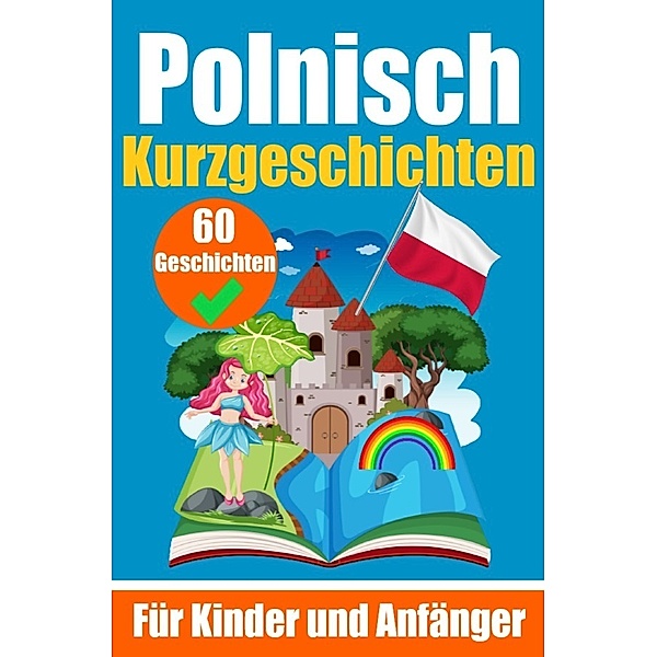 60 Kurzgeschichten auf Polnisch | Ein zweisprachiges Buch auf Deutsch und Polnisch | Ein Buch zum Erlernen der polnischen Sprache für Kinder und Anfänger, Auke de Haan