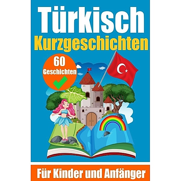 60 Kurzgeschichten auf Türkisch | Ein zweisprachiges Buch auf Deutsch und Türkisch | Ein Buch zum Erlernen der Türkischen Sprache für Kinder und Anfänger, Auke de Haan