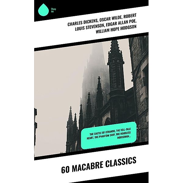 60 Macabre Classics, Charles Dickens, Charlotte Brontë, Emily Brontë, William Godwin, Henry James, Victor Hugo, Théophile Gautier, Arthur Conan Doyle, Jane Austen, John Meade Falkner, Guy de Maupassant, Oscar Wilde, George Eliot, Robert Hugh Benson, Horace Walpole, Frederick Marryat, Thomas Love Peacock, Washington Irving, Nathaniel Hawthorne, Gaston Leroux, Grant Allen, Arthur Machen, Robert Louis Stevenson, Wilkie Collins, Thomas Peckett Prest, James Malcolm Rymer, Charles Brockden Brown, James Hogg, Charlotte Perkins Gilman, Richard Marsh, Charles Robert Maturin, John William Polidori, H. G. Wells, Edgar Allan Poe, W. W. Jacobs, William Thomas Beckford, Nikolai Gogol, Mary Shelley, Ann Radcliffe, Matthew Gregory Lewis, Eliza Parsons, William Hope Hodgson, Joseph Sheridan Le Fanu, Anna Katharine Green, George Macdonald, Bram Stoker