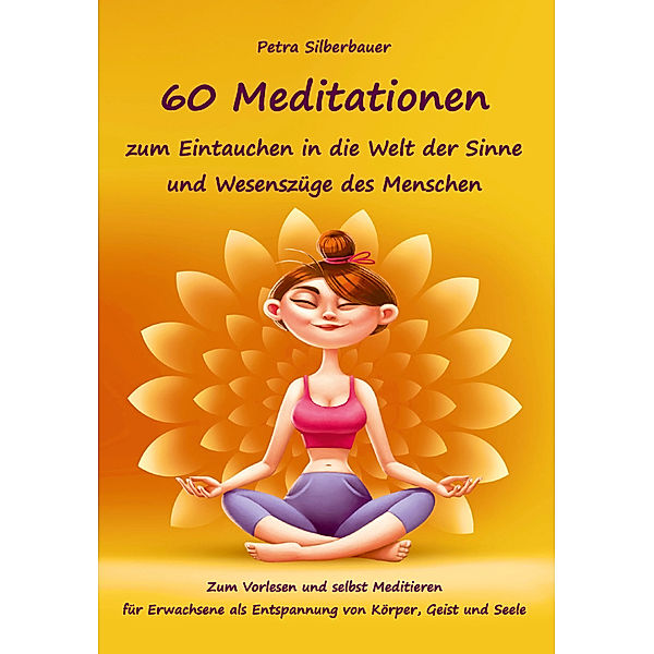 60 Meditationen zum Eintauchen in die Welt der Sinne und Wesenszüge des Menschen, Petra Silberbauer