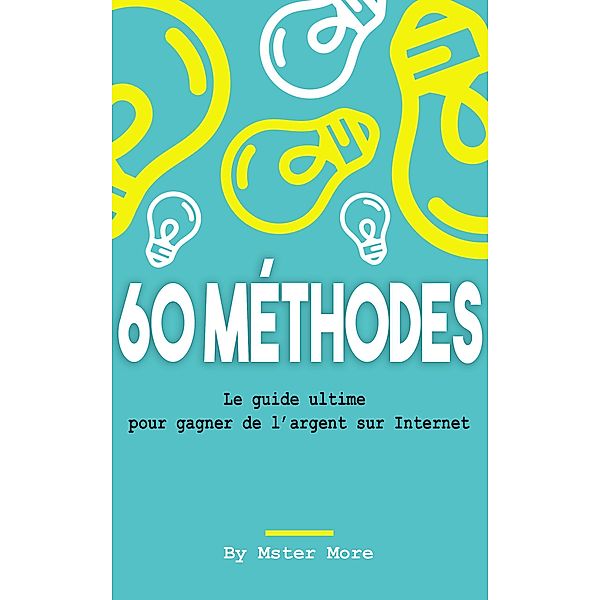 60 méthodes efficace, Le guide ultime pour gagner de l'argent sur Internet, Master More