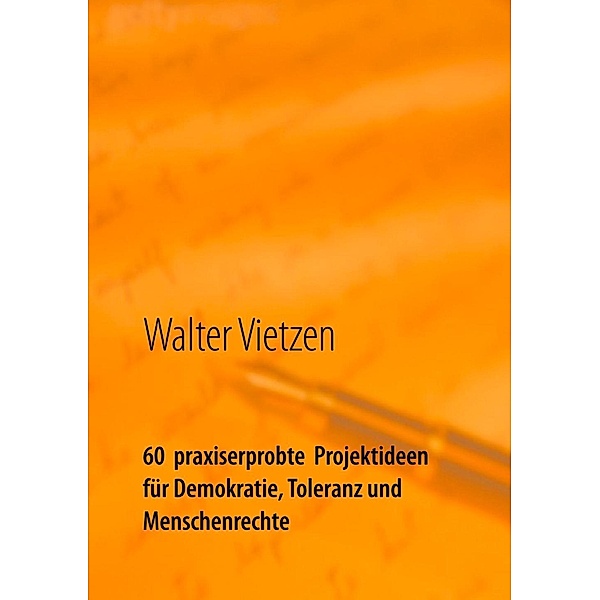 60  praxiserprobte  Projektideen für Demokratie, Toleranz und Menschenrechte, Walter Vietzen