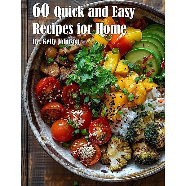 60 Quick and Easy Recipes for Home, Kelly Johnson