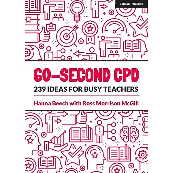 60-second CPD: 239 ideas for busy teachers, Hanna Beech, Ross Morrison McGill