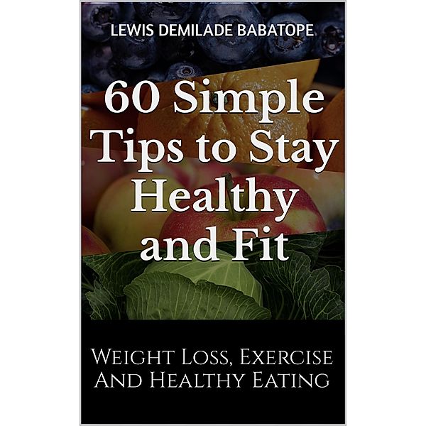 60 Simple Tips to Stay Healthy and Fit, Lewis Babatope