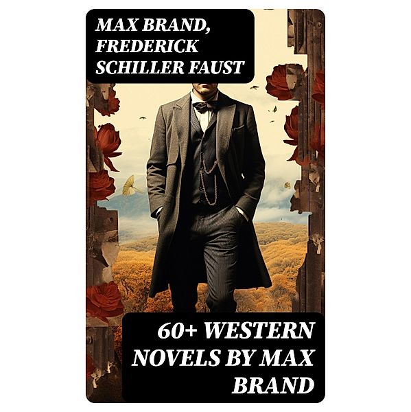 60+ Western Novels by Max Brand, Max Brand, Frederick Schiller Faust