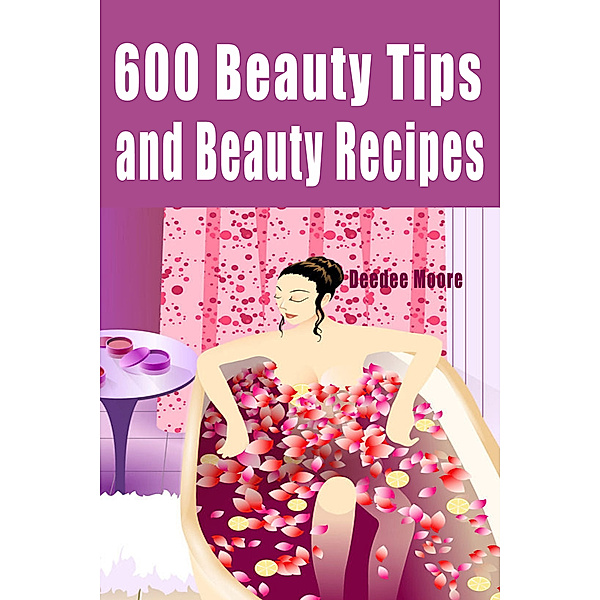 600 Beauty Tips and Beauty Recipes, Deedee Moore