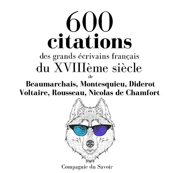 600 citations des grands écrivains français du XVIIIème siècle, Voltaire, Rousseau, Beaumarchais, Diderot, Montesquieu, Nicolas de Chamfort