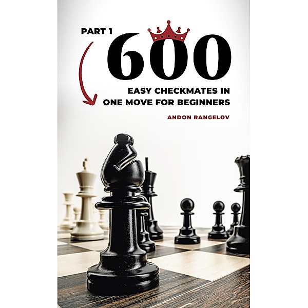 600 Easy Checkmates in One Move for Beginners, Part 1 (Chess Puzzles for Kids) / Chess Puzzles for Kids, Andon Rangelov