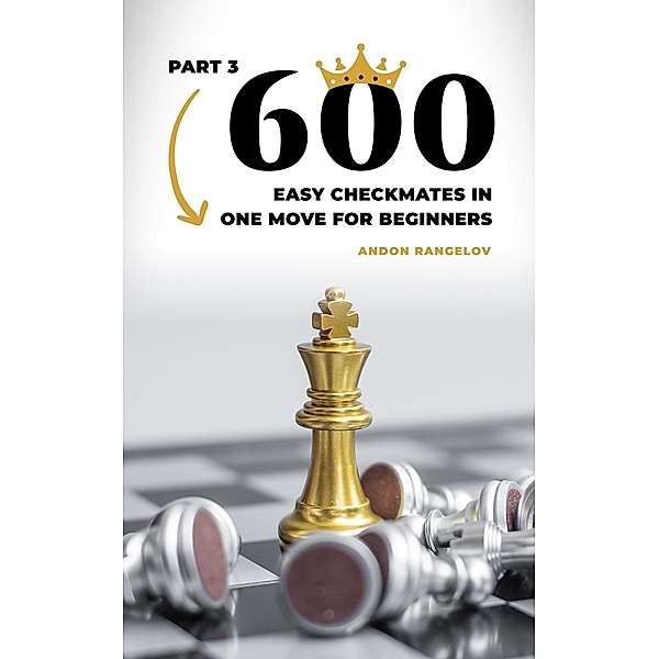 600 Easy Checkmates in One Move for Beginners, Part 3 (Chess Puzzles for Kids) / Chess Puzzles for Kids, Andon Rangelov