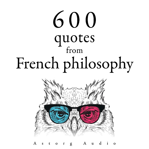 600 Quotations from French philosophy, Voltaire, Denis Diderot, Jean-Jacques Rousseau, Blaise Pascal, Gaston Bachelard, Montesquieu
