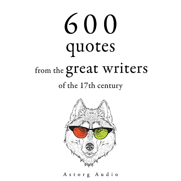 600 Quotations from the Great Writers of the 17th Century, William Shakespeare, Jean Racine, Miguel De Cervantes, Beaumarchais, Johann Wolfgang von Goethe, Jean de La Bruyère