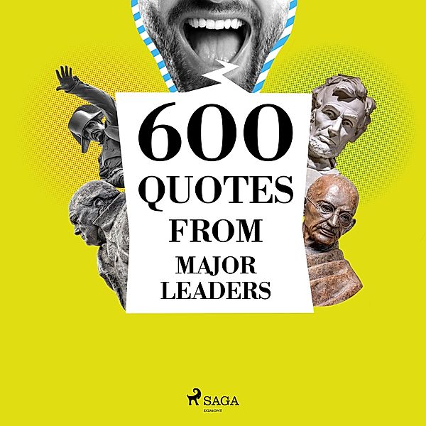 600 Quotes from Major Leaders, Winston Churchill, Mahatma Gandhi, Marcus Aurelius, Abraham Lincoln, Charles De Gaulle, Napoleon Bonaparte