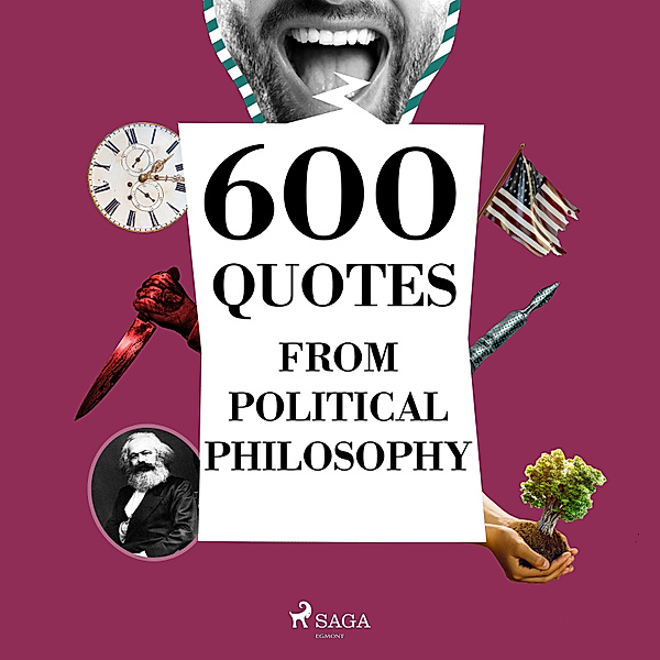 600 Quotes from Political Philosophy, Friedrich Nietzsche, Karl Marx, Henry David Thoreau, Cicero, Confucius, Alexis de Tocqueville