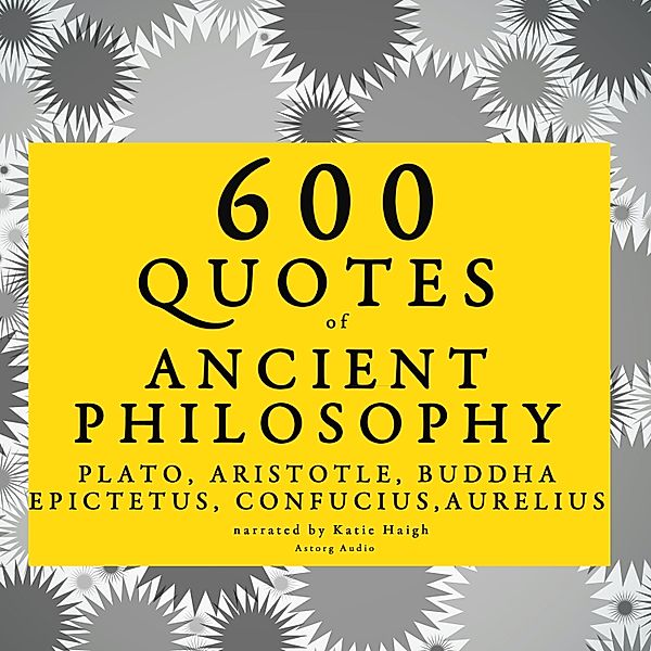 600 quotes of Ancient Philosophy: Confucius, Epictetus, Marcus Aurelius, Plato, Socrates, Aristotle, Plato, Marcus Aurelius, Confucius, Epictetus