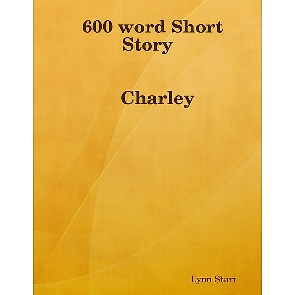 600 Word Short Story: Charley, Lynn Starr